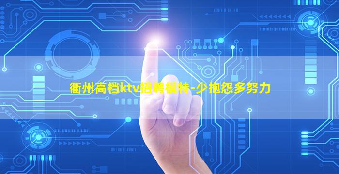衢州高档ktv招聘模特-少抱怨多努力